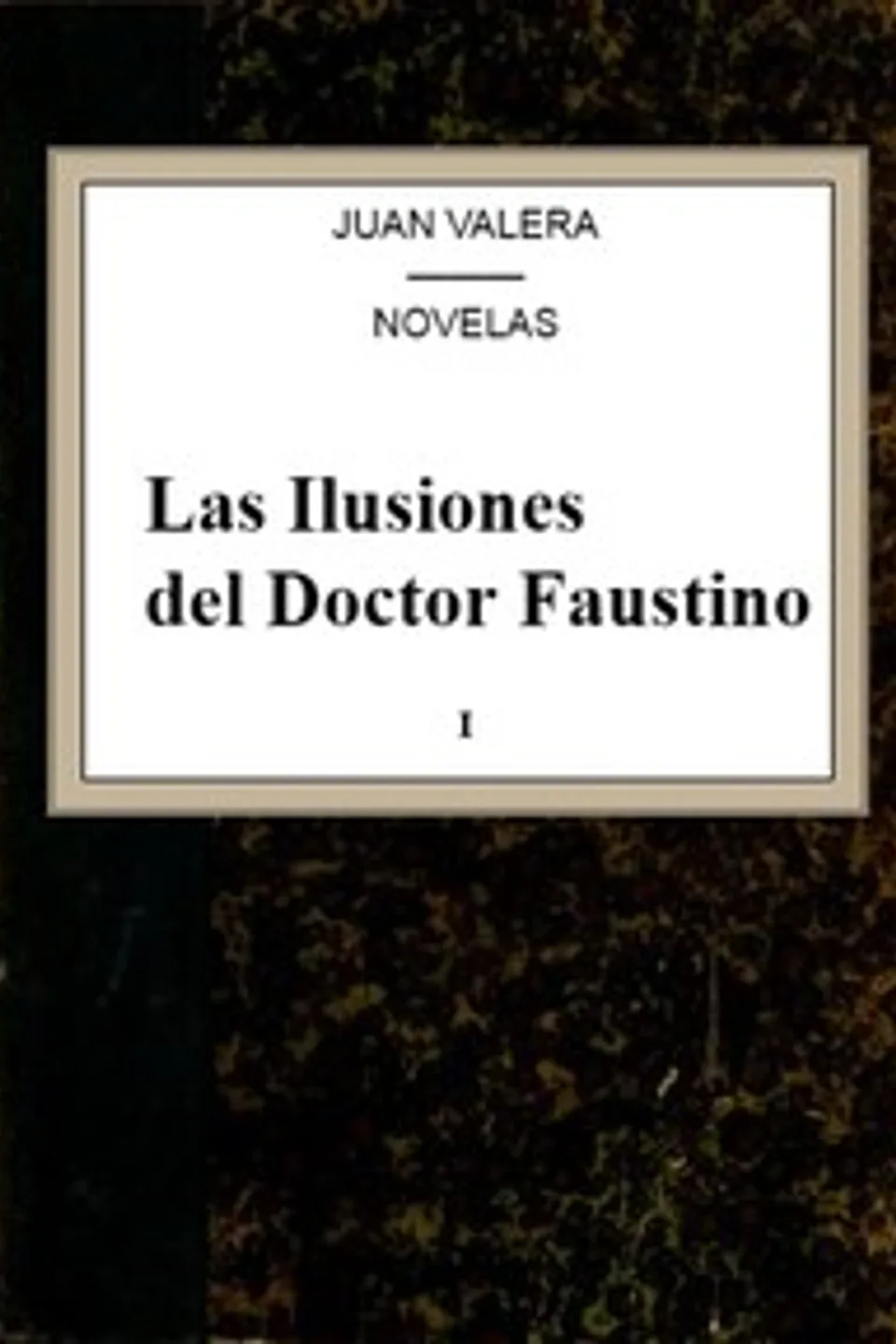 Las Ilusiones del Doctor Faustino, v.1, Juan Valera