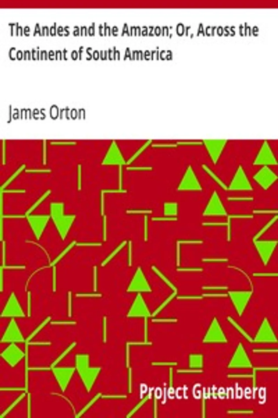 The Andes and the Amazon; Or, Across the Continent of South America, James Orton