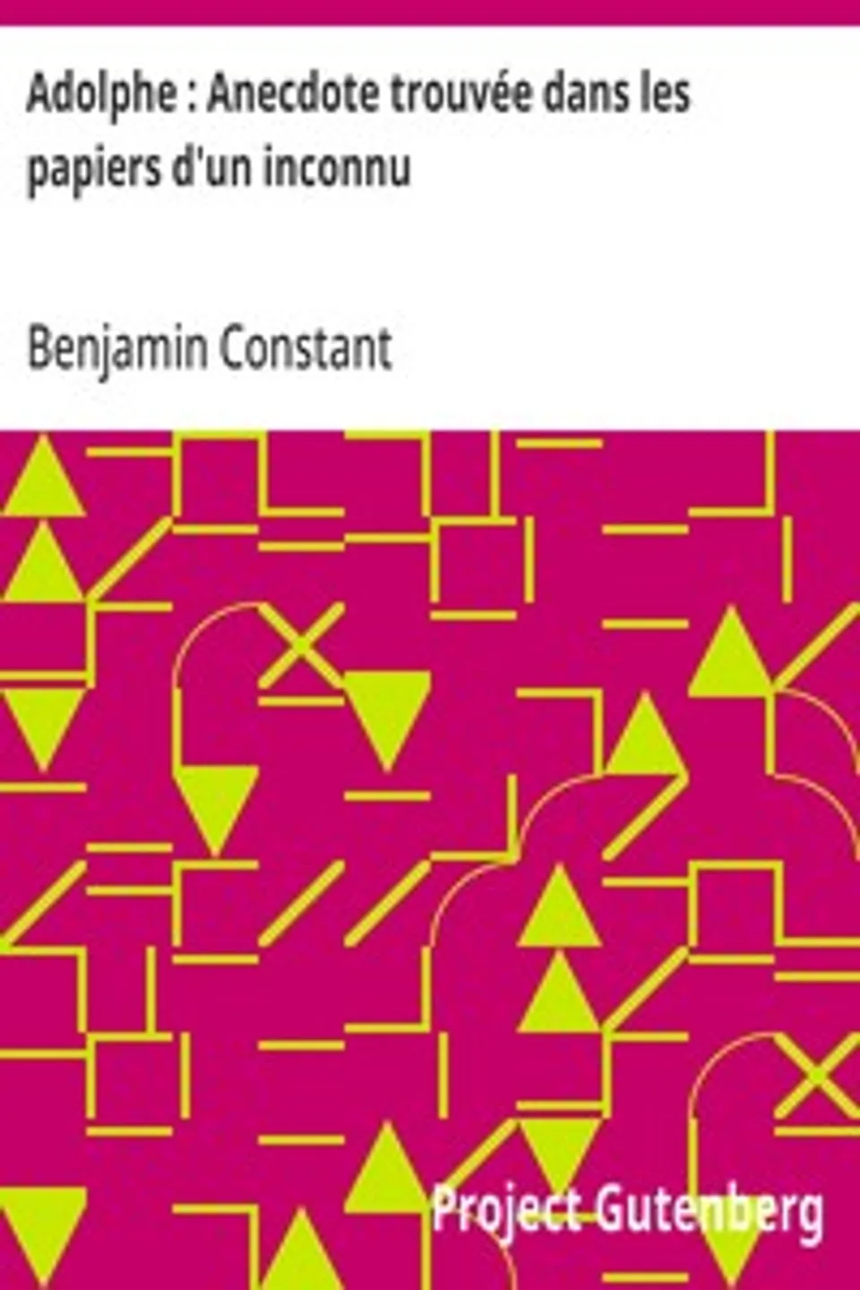 Adolphe : Anecdote trouvée dans les papiers d'un inconnu: Suivi de quelques réflexions sur le théâtre allemand et sur la tragédie de Wallstein, et de l'esprit de conquête et de l'usurpation, Benjamin Constant
