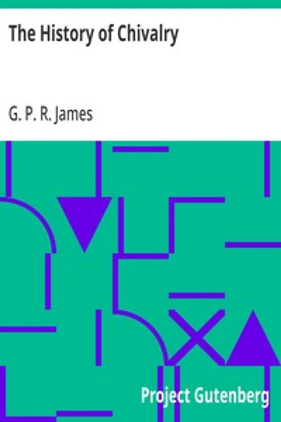 The History of Chivalry, G. P. R. (George Payne Rainsford) James