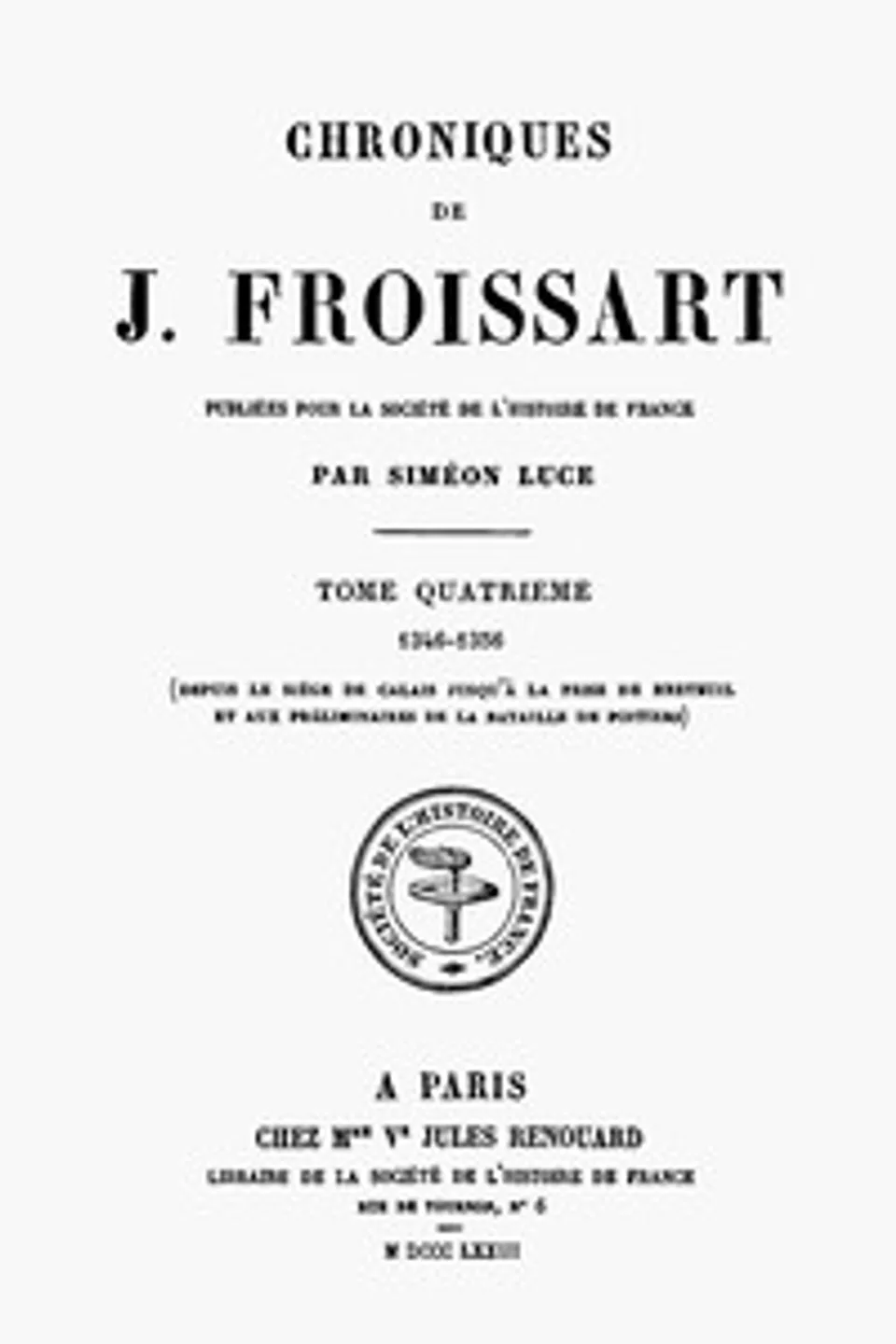 Chroniques de J. Froissart, tome 04/13 : $b 1346-1356 (Depuis le siège de Calais jusqu'à la prise de Breteuil et aux préliminaires de la bataille de Poitiers), Jean Froissart