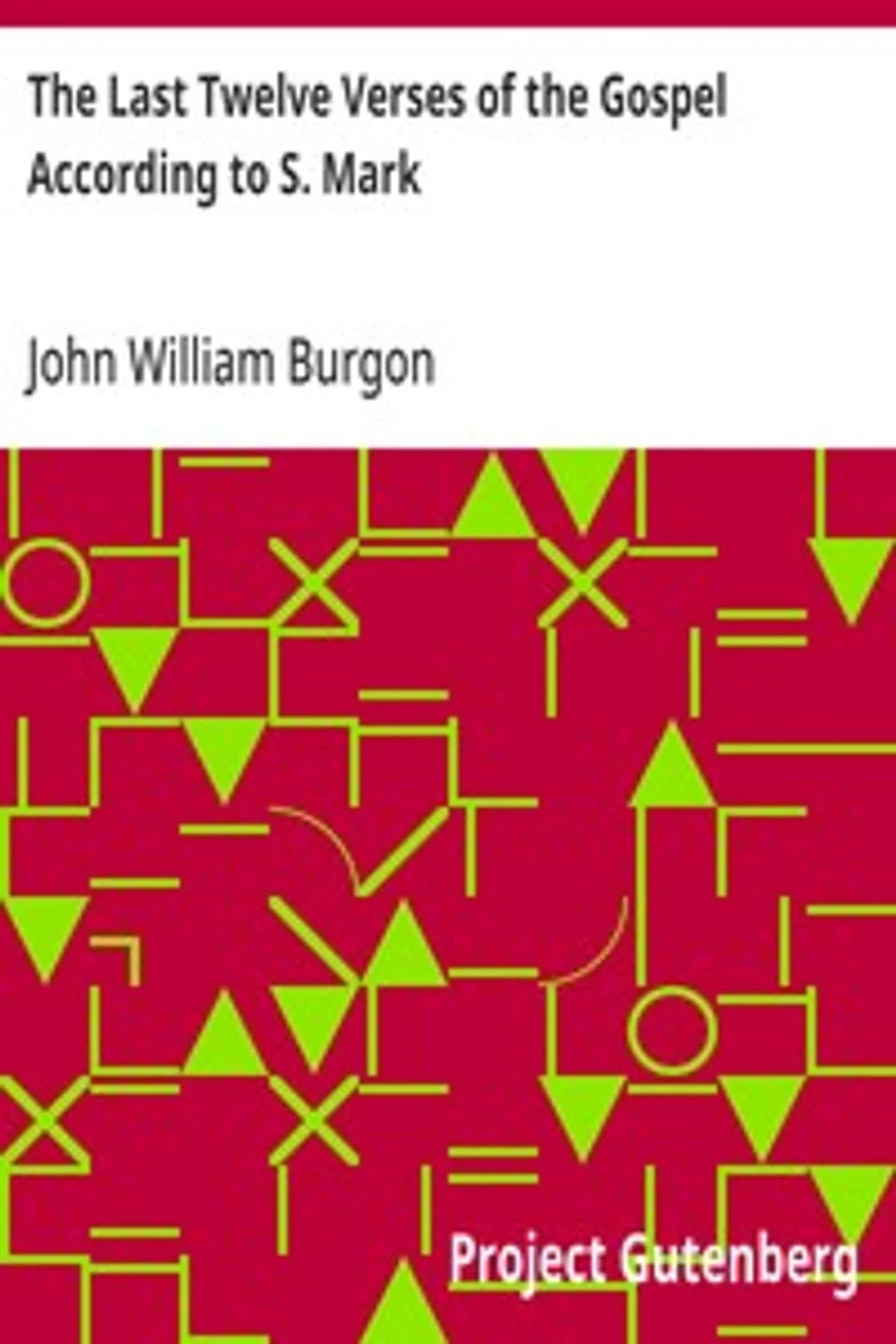 The Last Twelve Verses of the Gospel According to S. Mark, John William Burgon