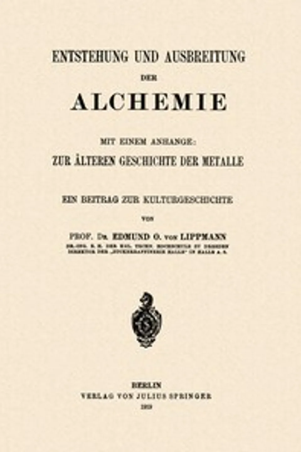 Entstehung und Ausbreitung der Alchemie, mit einem Anhange : $b zur älteren Geschichte der Metalle; ein Beitrag zur Kulturgeschichte, Edmund O. von (Edmund Oskar) Lippmann