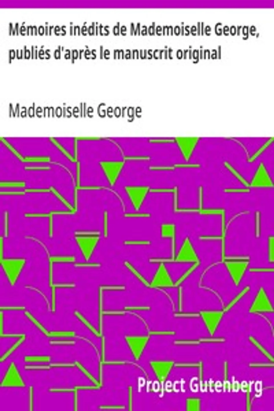 Mémoires inédits de Mademoiselle George, publiés d'après le manuscrit original, Mademoiselle (Marguerite-Joséphine Weimer) George