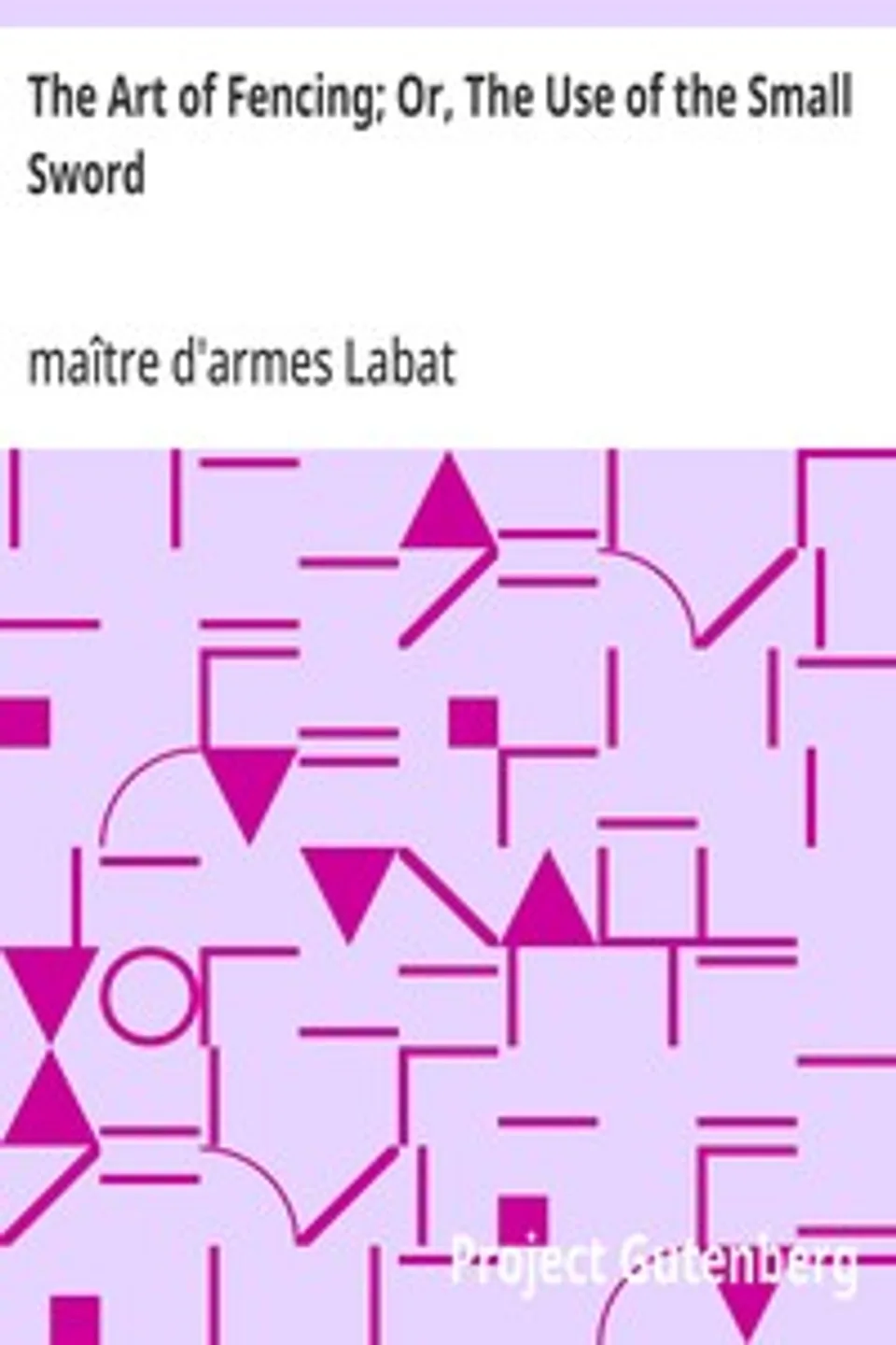 The Art of Fencing; Or, The Use of the Small Sword, maître d'armes Labat