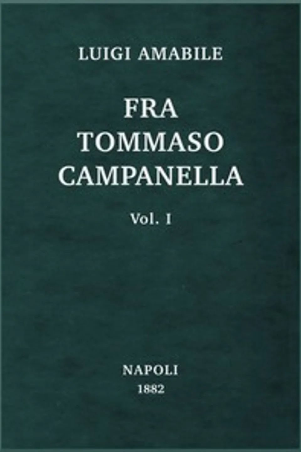 Fra Tommaso Campanella, Vol. 1: la sua congiura, i suoi processi e la sua pazzia, Luigi Amabile