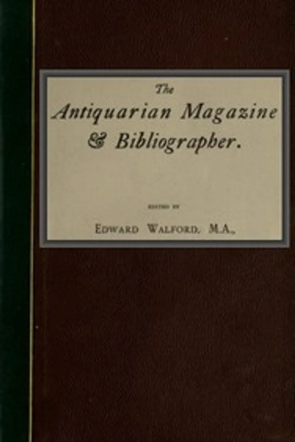 The Antiquarian Magazine & Bibliographer; Vol. 4, July-Dec 1884, Various