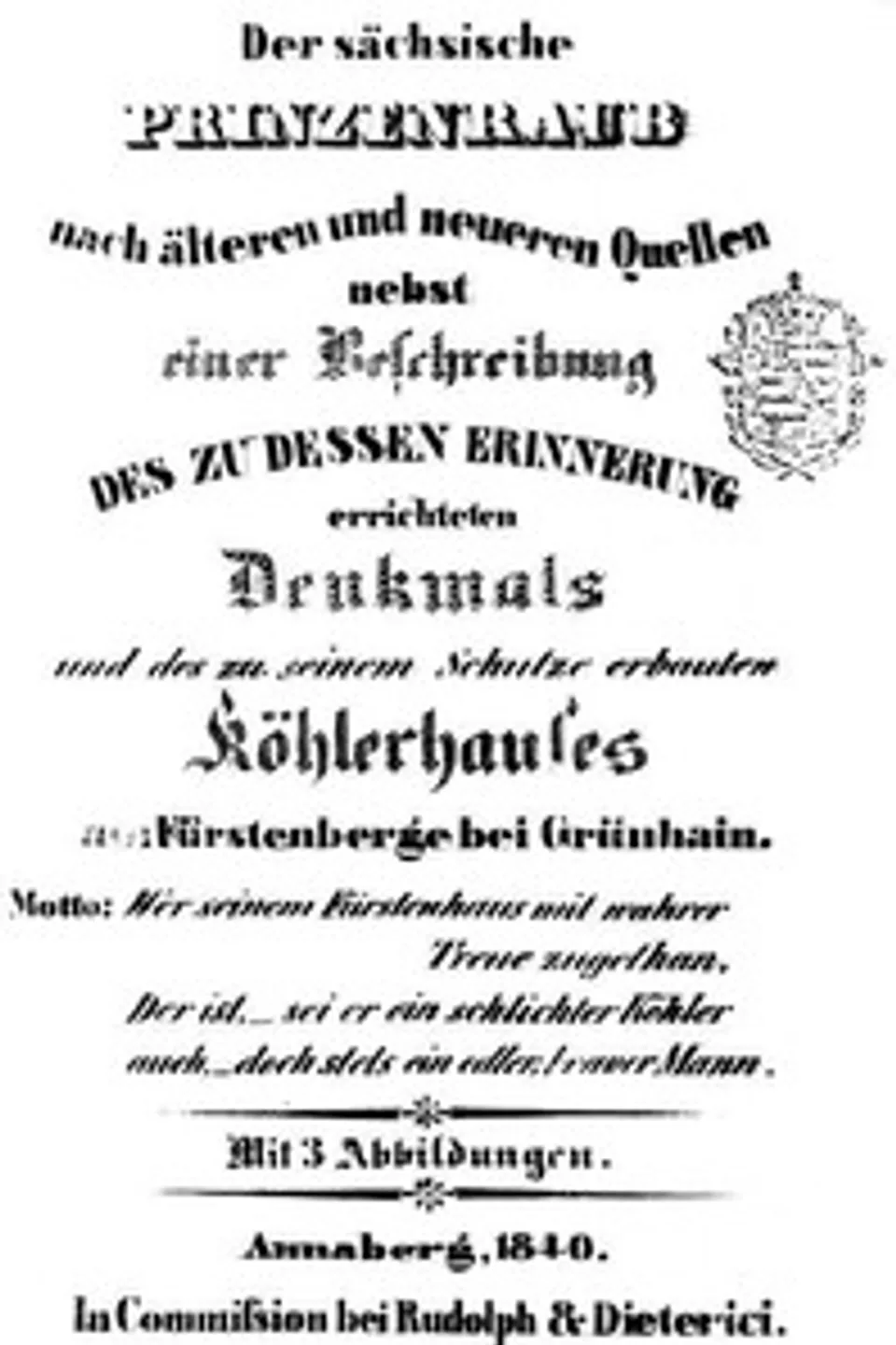 Der sächsische Prinzenraub nach älteren und neueren Quellen: nebst einer Beschreibung des zu dessen Erinnerung errichteten Denkmals und des zu seinem Schutz erbauten Köhlerhauses am Fürstenberge bei Grünhain, Anonymous
