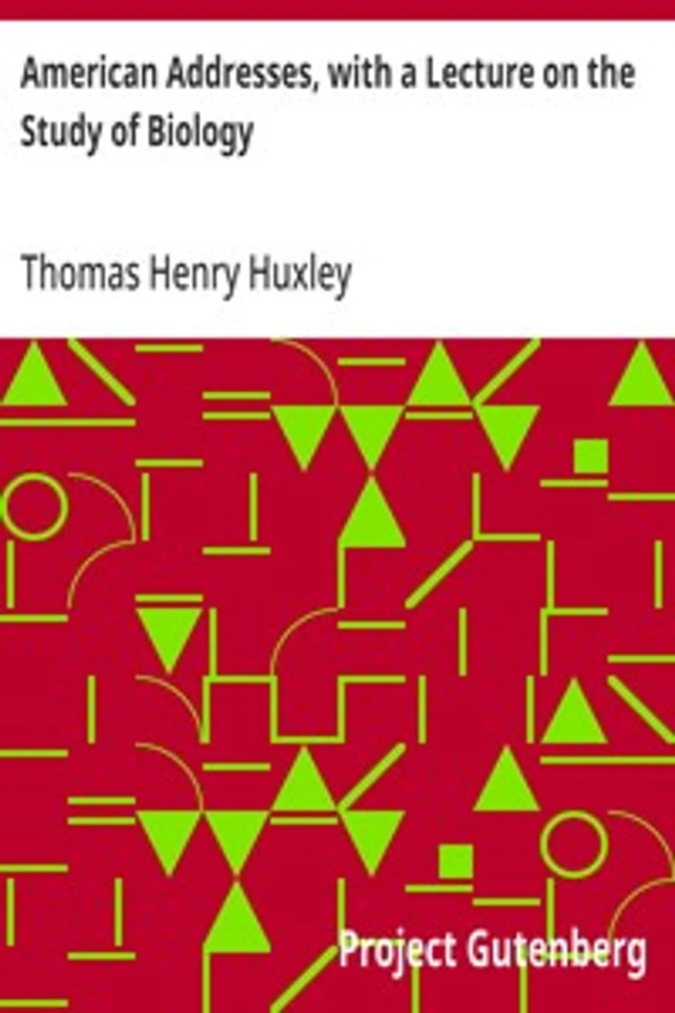 American Addresses, with a Lecture on the Study of Biology, Thomas Henry Huxley