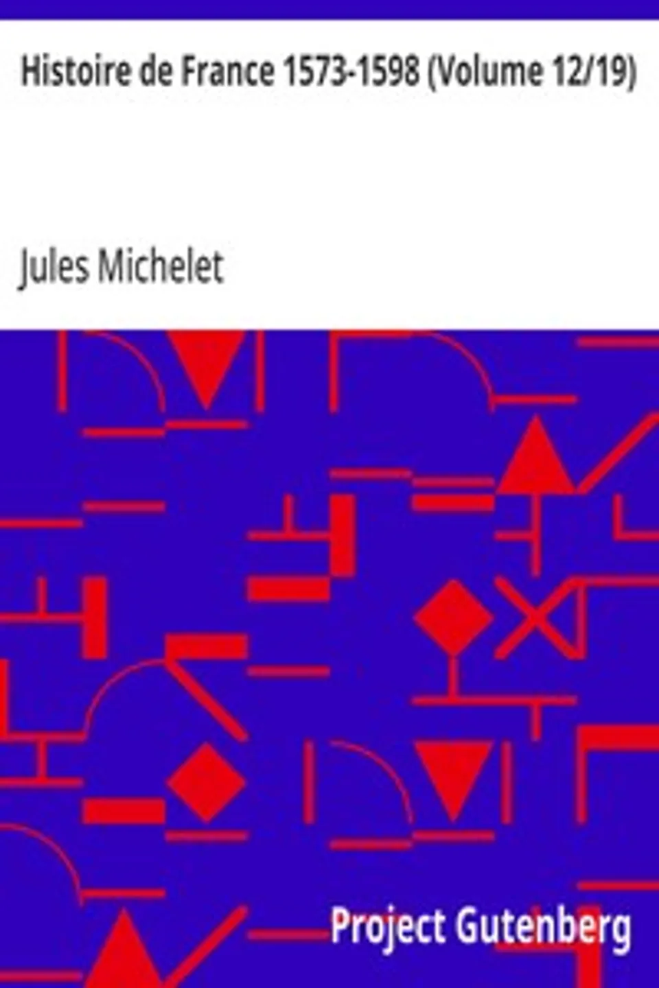 Histoire de France 1573-1598 (Volume 12/19), Jules Michelet