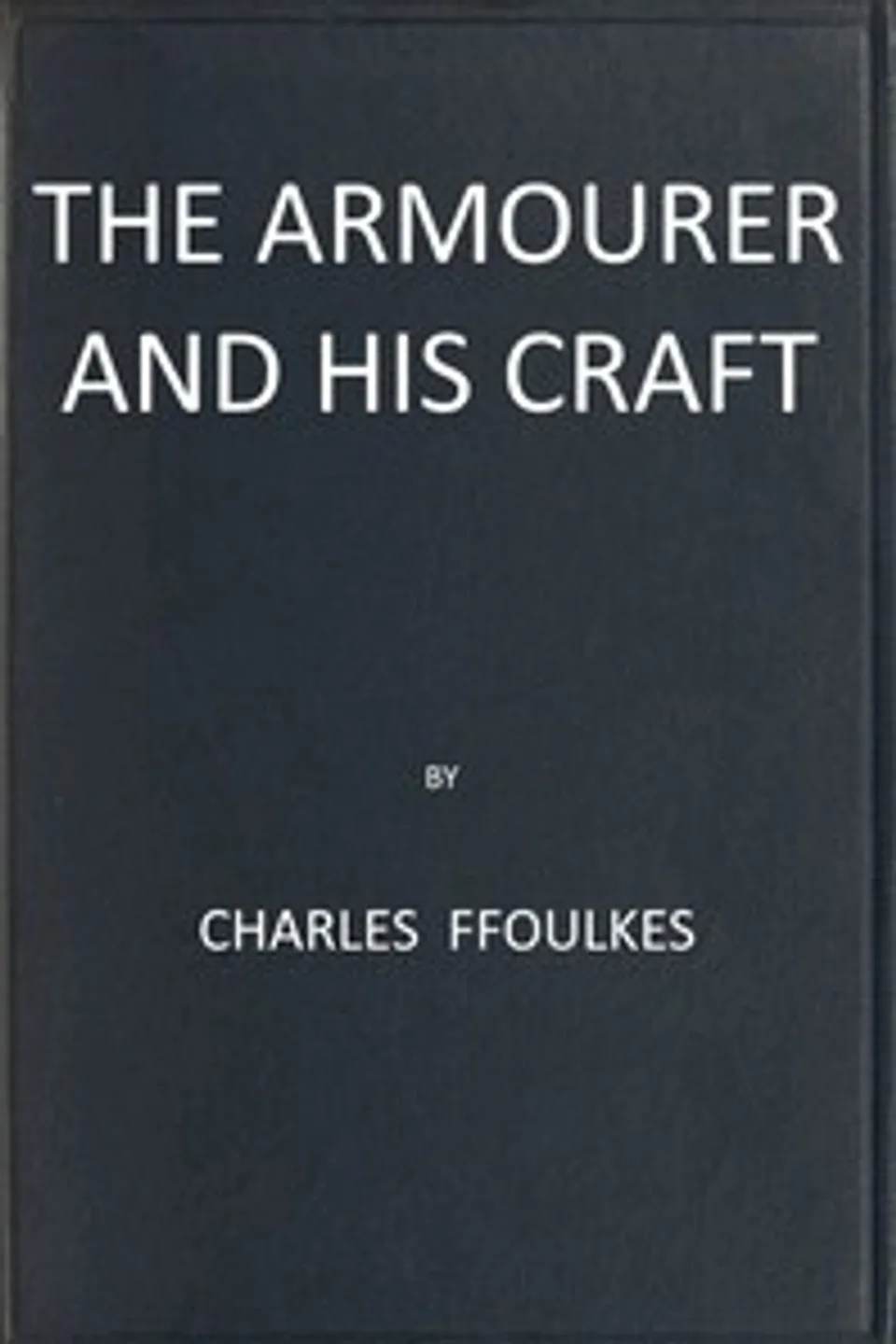 The armourer and his craft from the XIth to the XVIth century, Charles John Ffoulkes