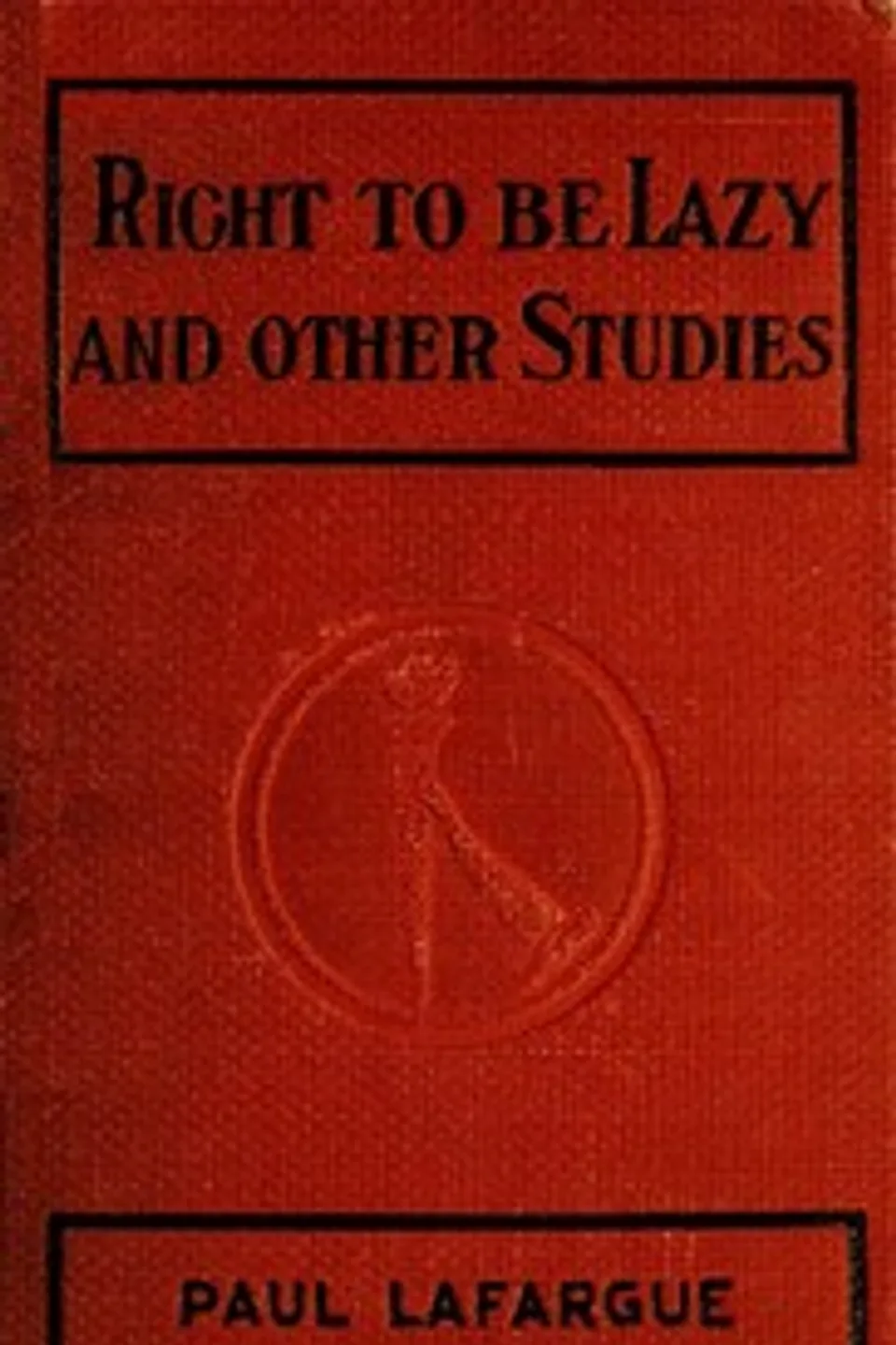 The right to be lazy, and other studies, Paul Lafargue