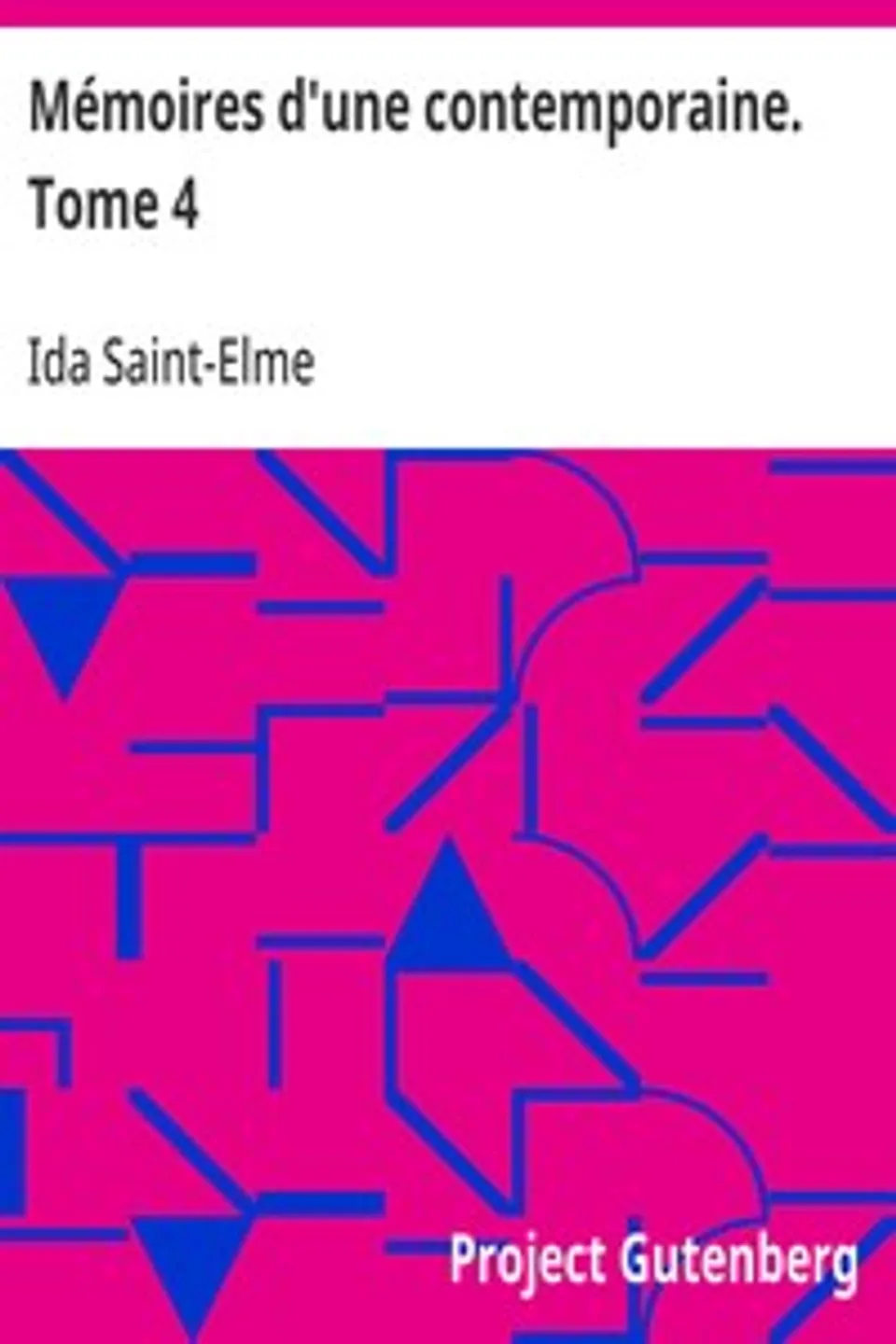 Mémoires d'une contemporaine. Tome 4: Souvenirs d'une femme sur les principaux personnages de la République, du Consulat, de l'Empire, etc..., Ida Saint-Elme
