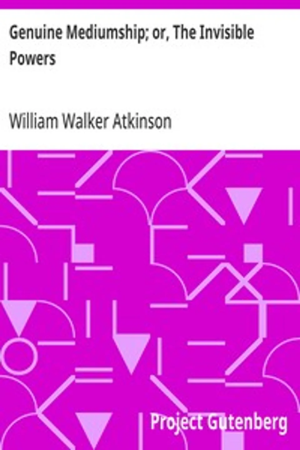 Genuine Mediumship; or, The Invisible Powers, William Walker Atkinson