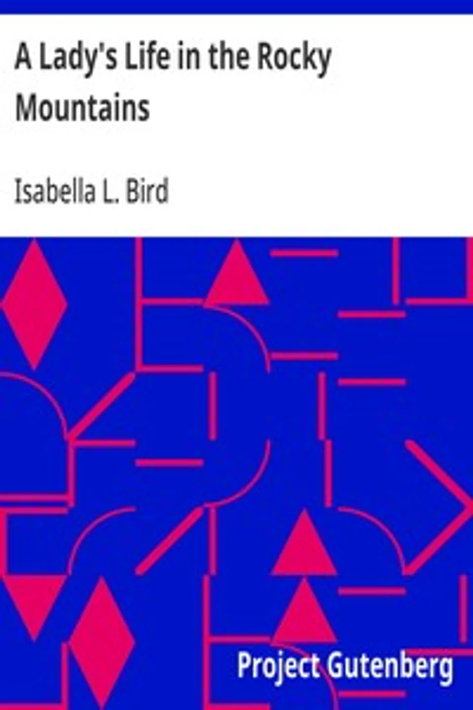 A Lady's Life in the Rocky Mountains, Isabella L. (Isabella Lucy) Bird
