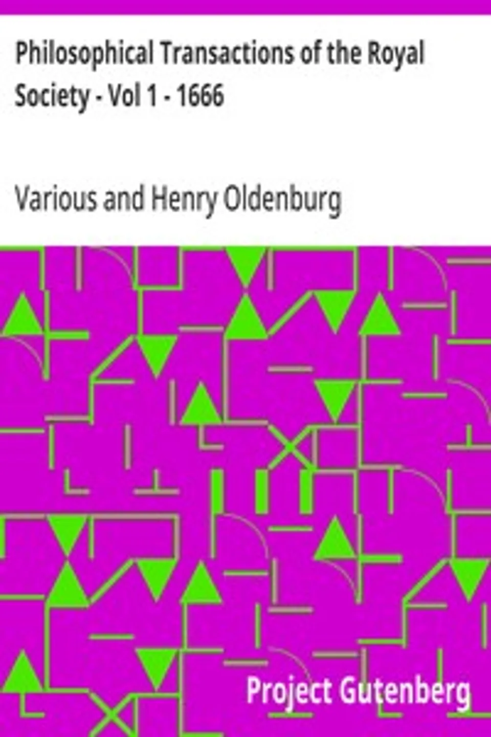Philosophical Transactions of the Royal Society - Vol 1 - 1666: Giving some Accompt of the present Undertakings, Studies, and Labours of the Ingenious in many considerable parts of the World, Various