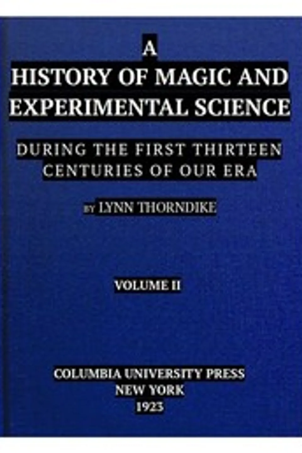 A History of Magic and Experimental Science, Volume 2 (of 2): During the First Thirteen Centuries of Our Era, Lynn Thorndike