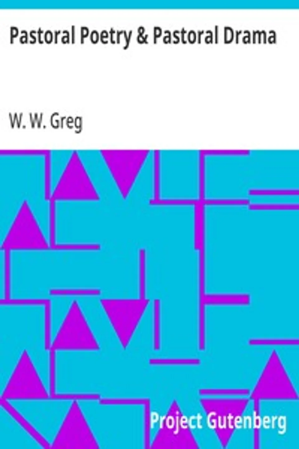 Pastoral Poetry & Pastoral Drama: A Literary Inquiry, with Special Reference to the Pre-Restoration Stage in England, W. W. (Walter Wilson) Greg