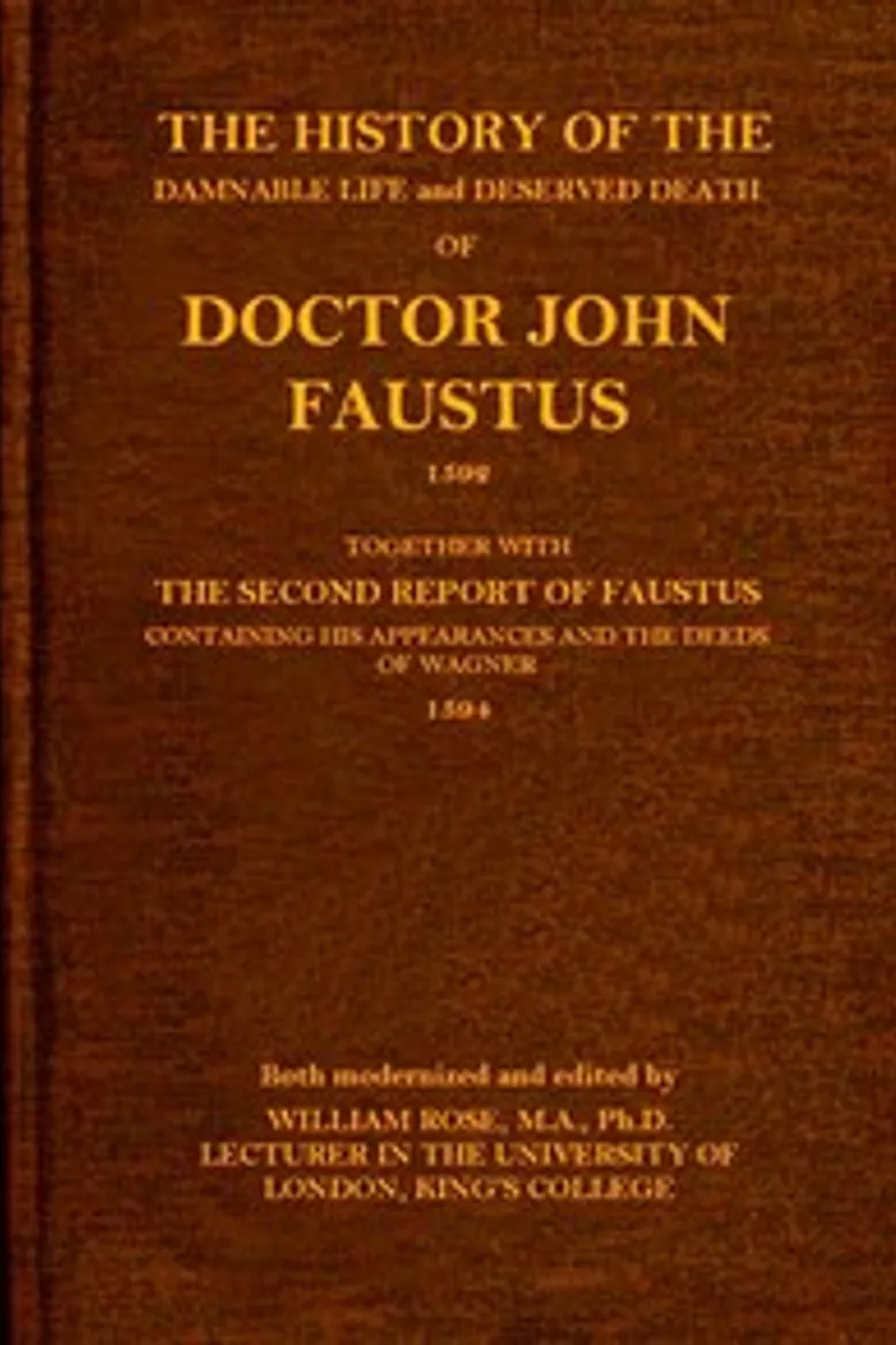 The history of the damnable life and deserved death of Doctor John Faustus, 1592, together with The second report of Faustus, containing his appearances and the deeds of Wagner, 1594.