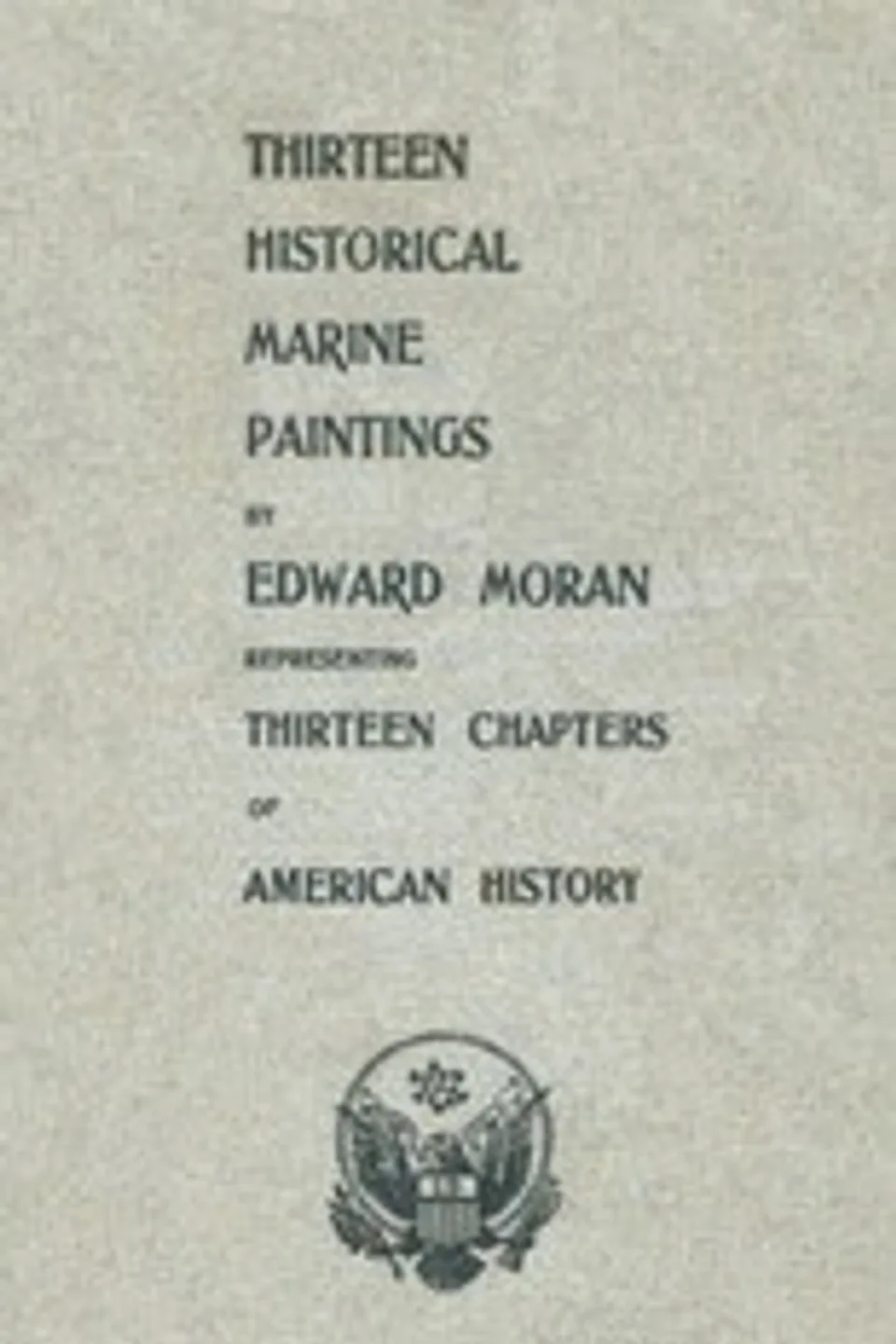 Thirteen Chapters of American History: represented by the Edward Moran series of Thirteen Historical Marine Paintings, Theodore Sutro