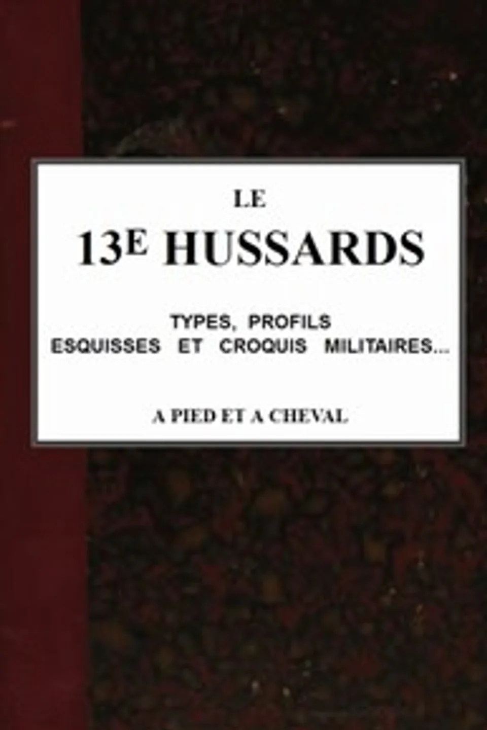 Le 13e Hussards, types, profils, esquisses et croquis militaires... á pied et á cheval, Emile Gaboriau
