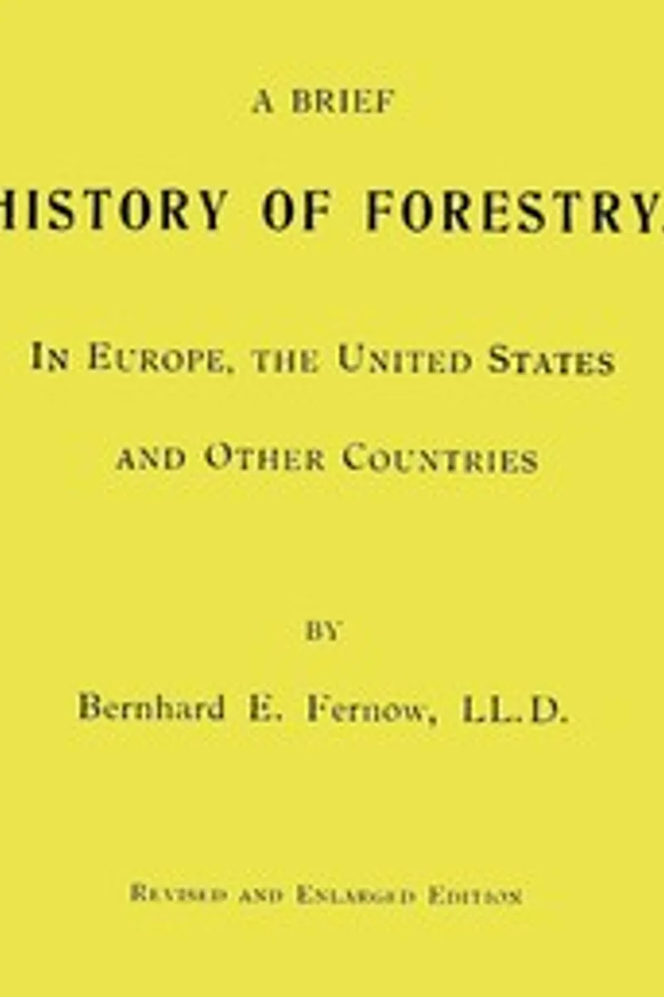 A Brief History of Forestry.: In Europe, the United States and Other Countries, B. E. (Bernhard Eduard) Fernow