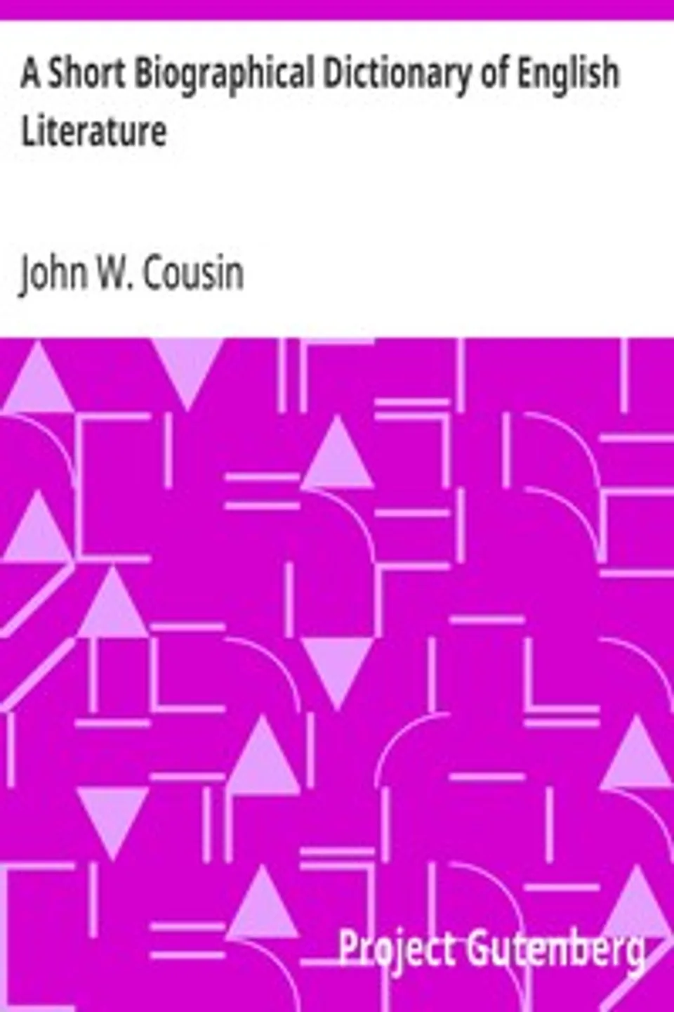 A Short Biographical Dictionary of English Literature, John W. (John William) Cousin