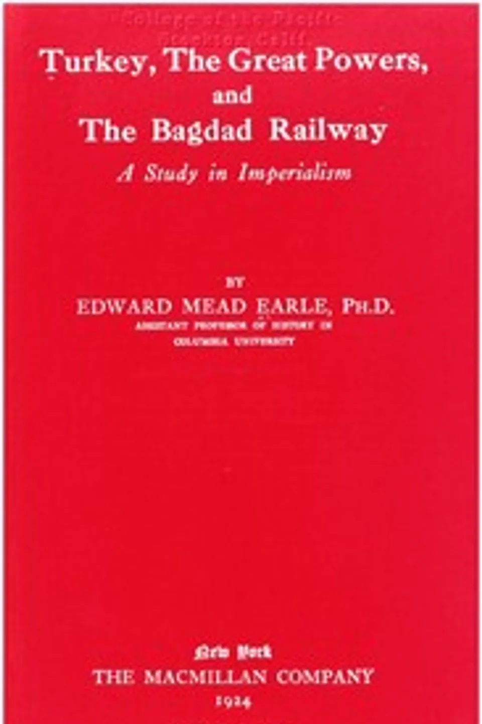 Turkey, the Great Powers, and the Bagdad Railway: A study in imperialism, Edward Mead Earle