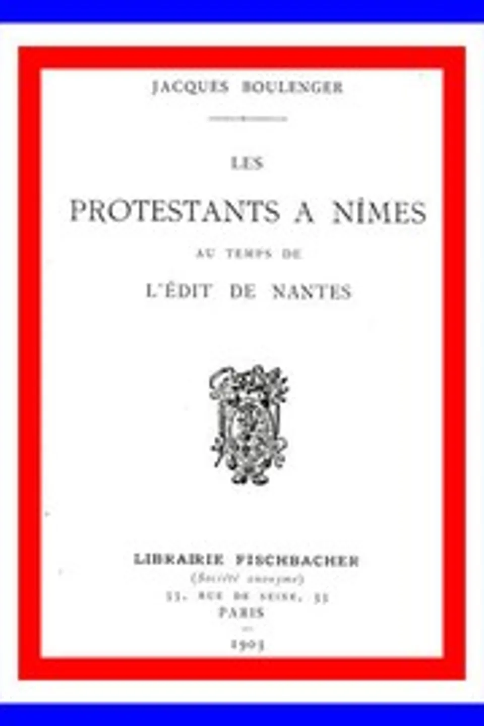 Les protestants à Nîmes au temps de l'Édit de Nantes, Jacques Boulenger