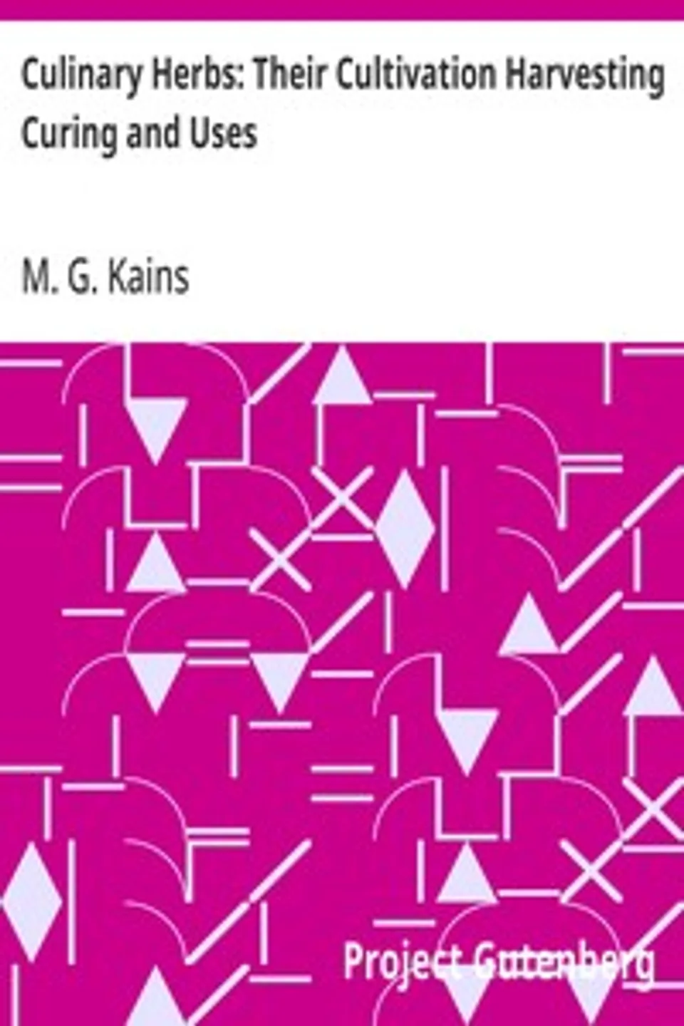 Culinary Herbs: Their Cultivation Harvesting Curing and Uses, M. G. (Maurice Grenville) Kains