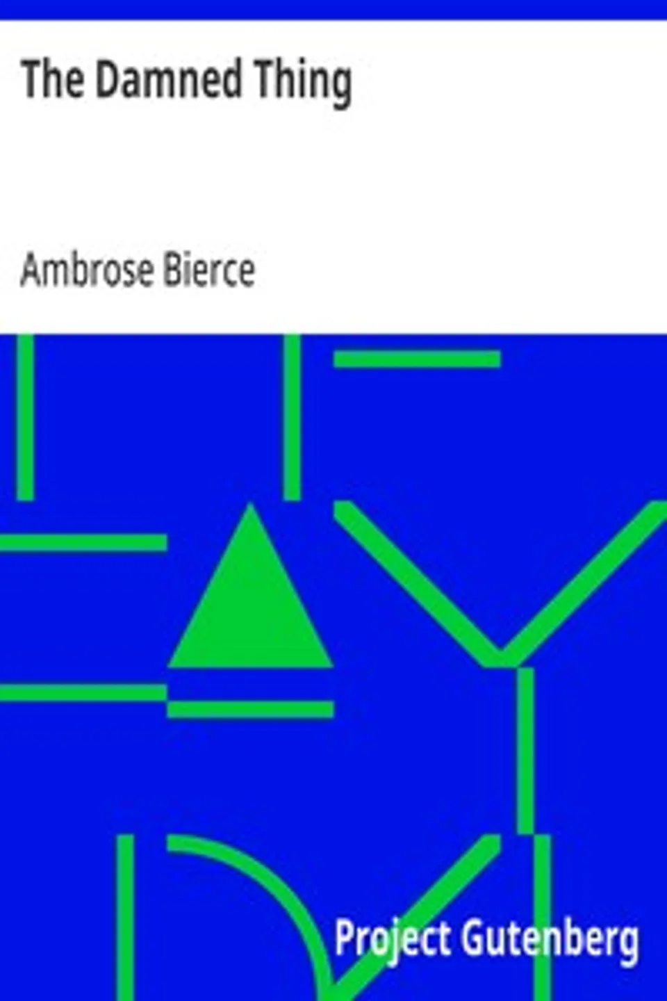 The Damned Thing: 1898, From "In the Midst of Life", Ambrose Bierce