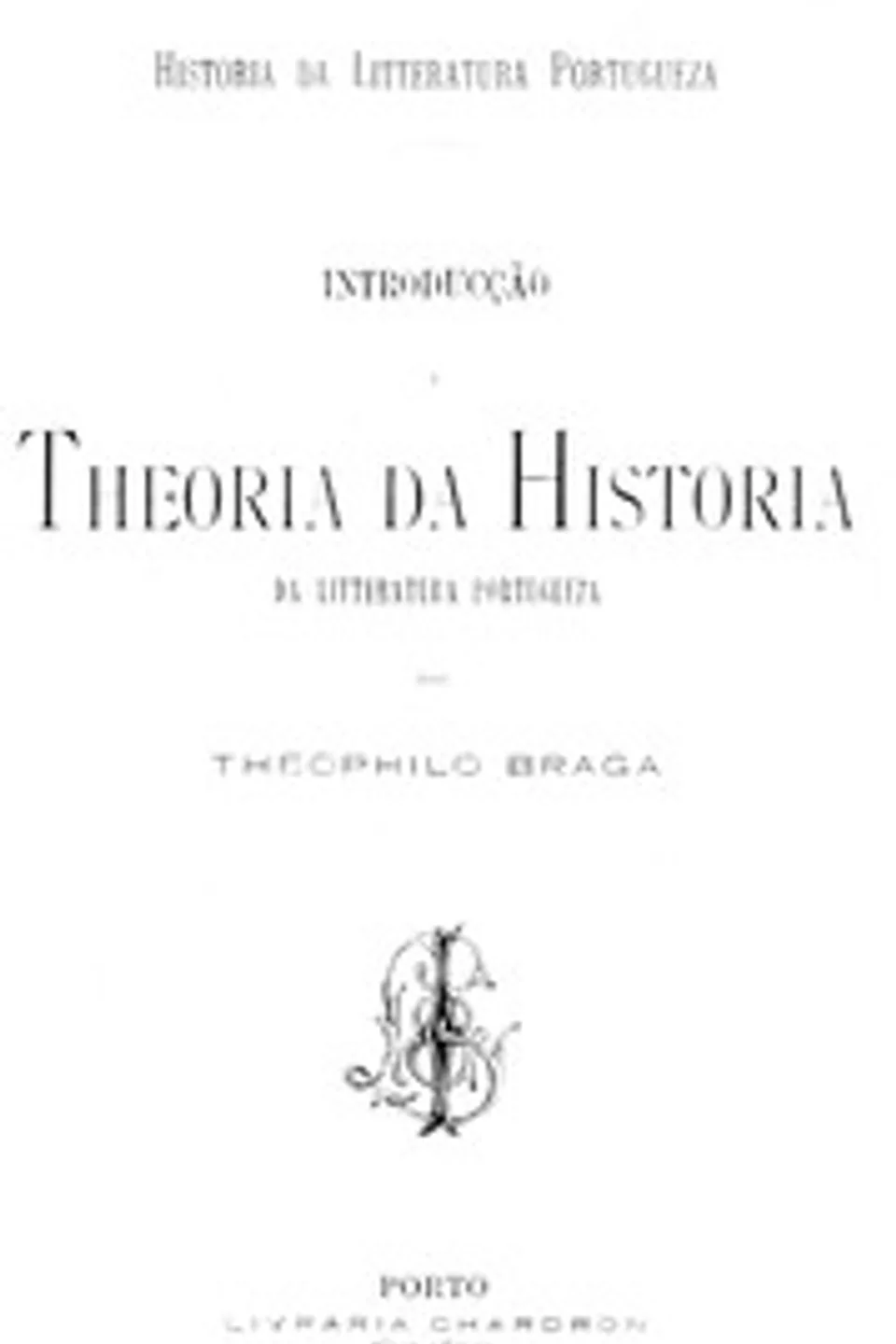 Historia da litteratura portugueza [Vol. I] : $b Introduccao e theoria da historia da litteratura portugueza, Teófilo Braga