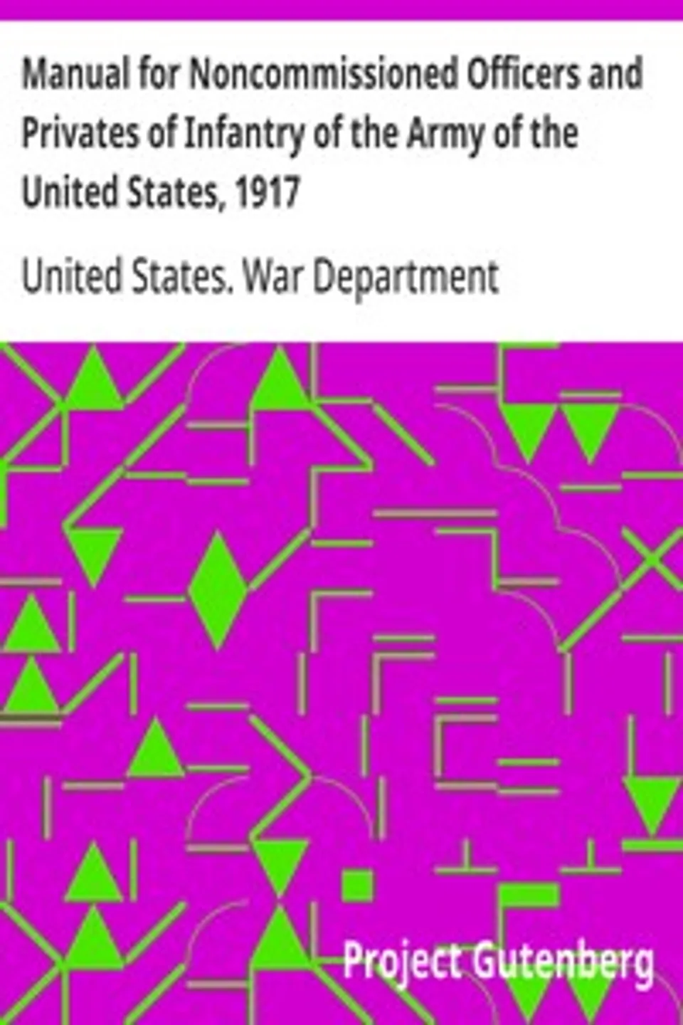 Manual for Noncommissioned Officers and Privates of Infantry of the Army of the United States, 1917: To be used by Engineer companies (dismounted) and Coast Artillery companies for Infantry instruction and training, United States. War Department