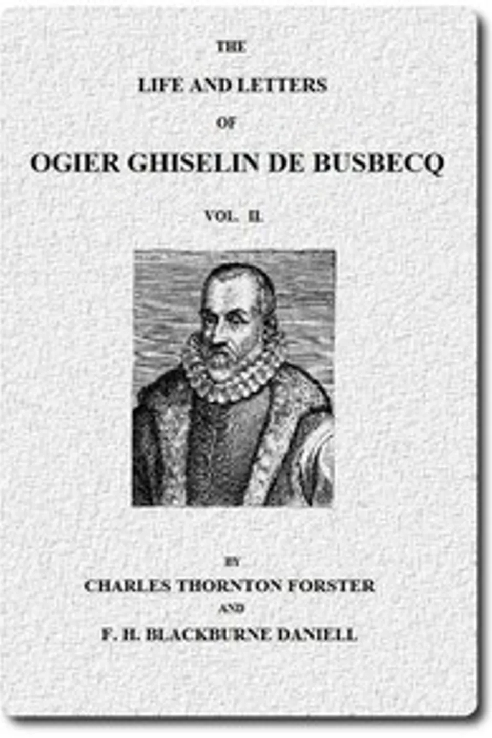 The Life and Letters of Ogier Ghiselin de Busbecq, Vol. 2 (of 2), Ogier Ghislain de Busbecq