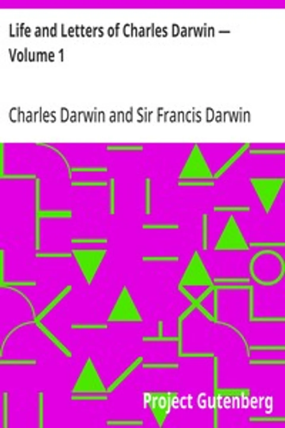 Life and Letters of Charles Darwin — Volume 1, Charles Darwin