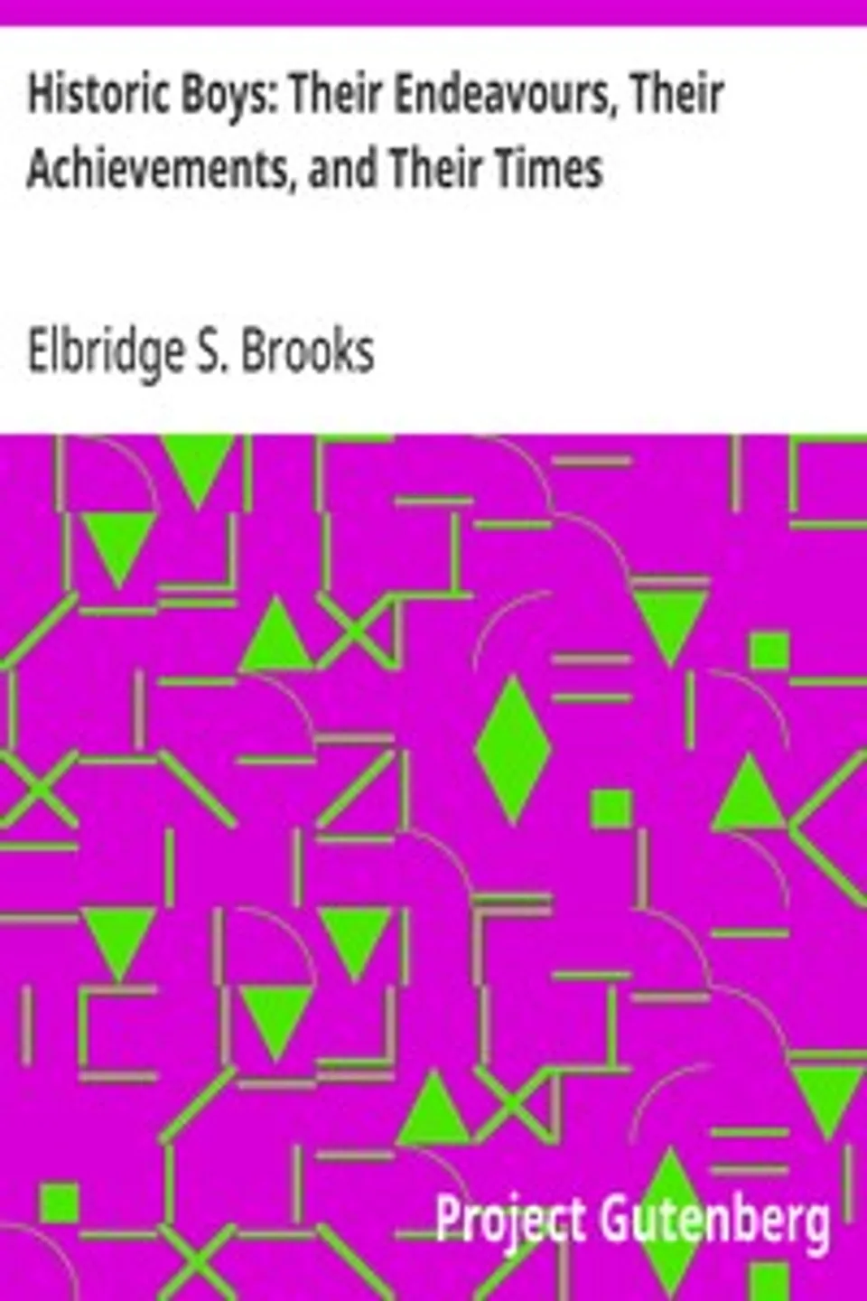 Historic Boys: Their Endeavours, Their Achievements, and Their Times, Elbridge S. (Elbridge Streeter) Brooks