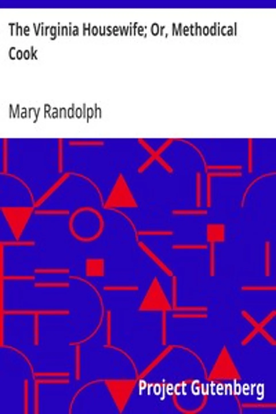 The Virginia Housewife; Or, Methodical Cook, Mary Randolph