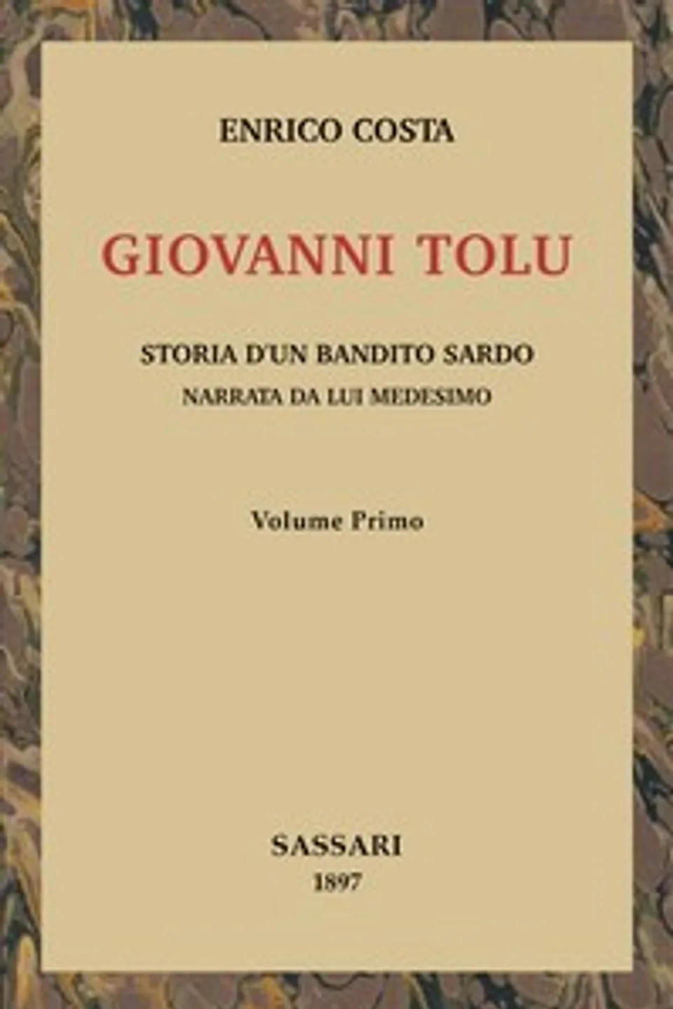 Giovanni Tolu, vol. 1/2 : $b Storia d'un bandito sardo narrata da lui medesimo, Enrico Costa
