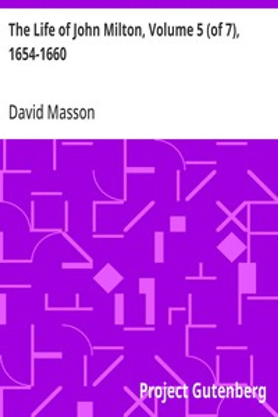 The Life of John Milton, Volume 5 (of 7), 1654-1660: Narrated in Connexion with the Political, Ecclesiastical, and Literary History of His Time, David Masson