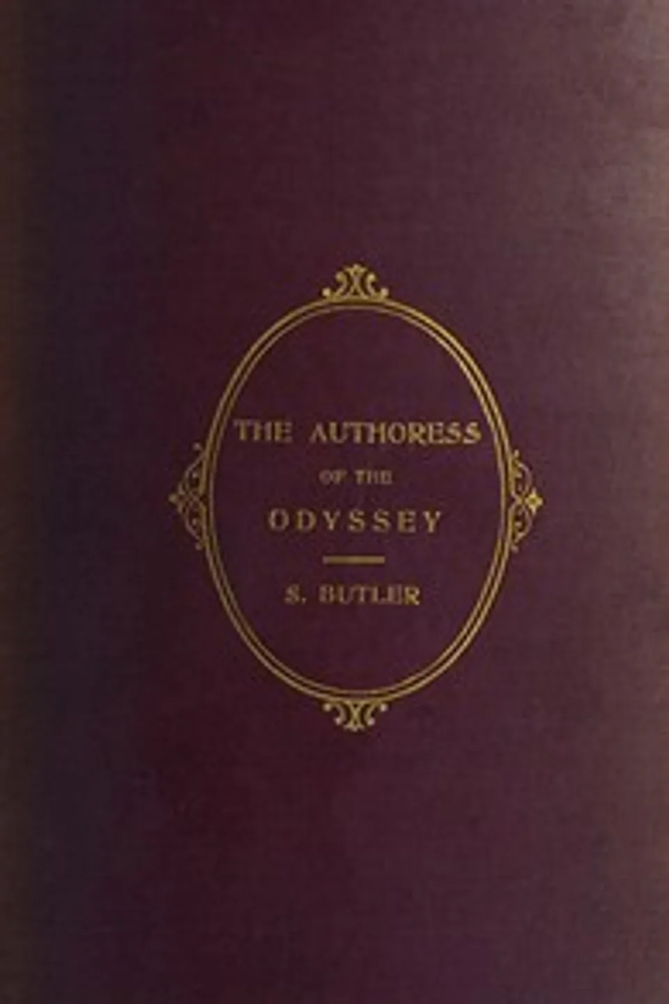 The Authoress of the Odyssey: Where and when she wrote, who she was, the use she made of the Iliad, and how the poem grew under her hands, Samuel Butler