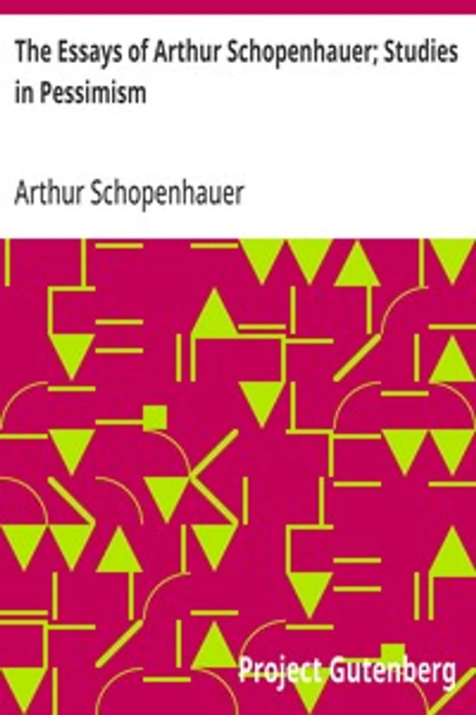 The Essays of Arthur Schopenhauer; Studies in Pessimism, Arthur Schopenhauer