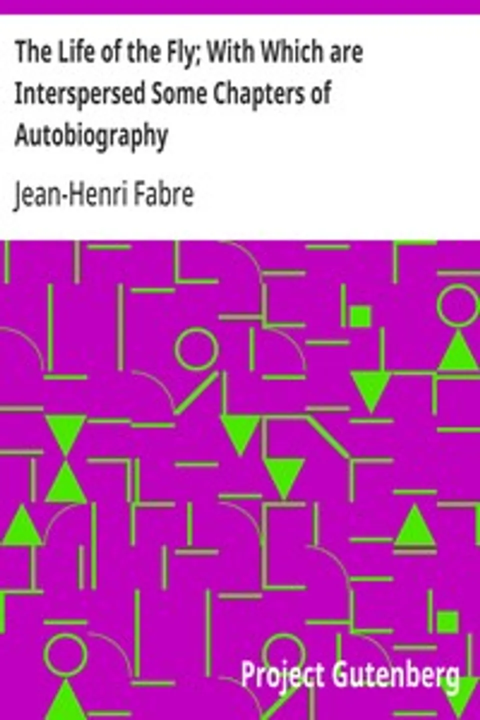 The Life of the Fly; With Which are Interspersed Some Chapters of Autobiography, Jean-Henri Fabre