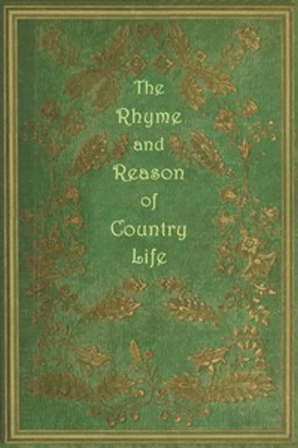 The rhyme and reason of country life : $b or, Selections from fields old and new