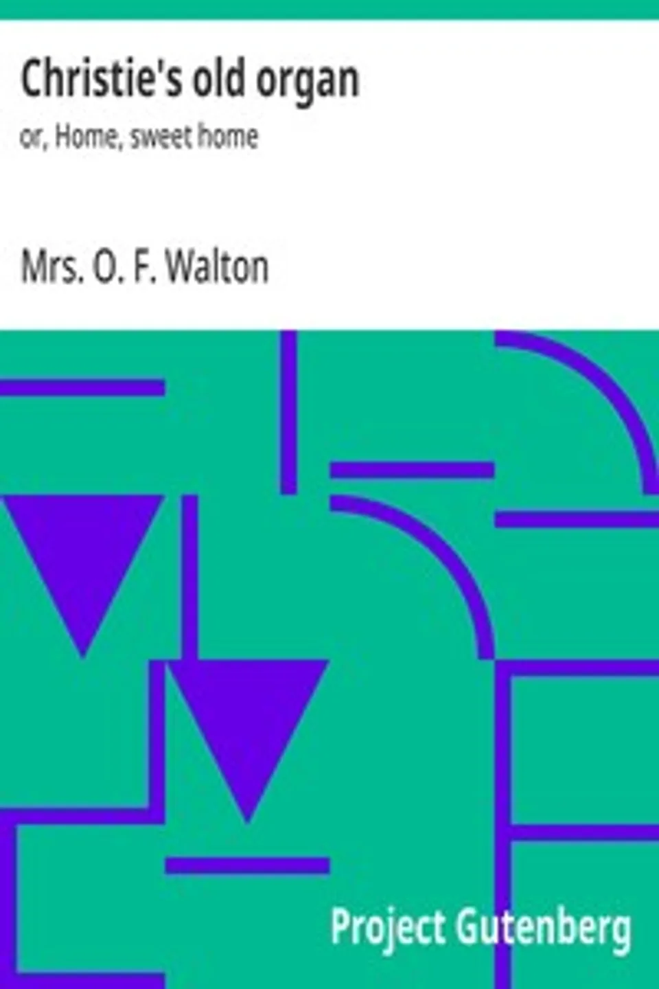 Christie's old organ : $b or, Home, sweet home, O. F. Walton