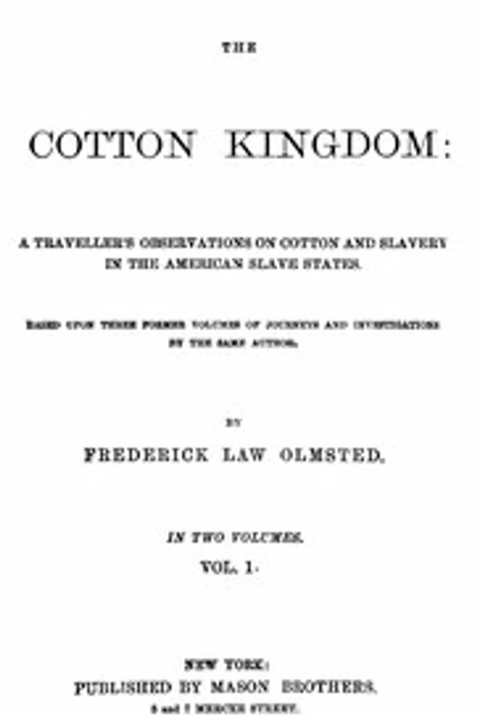 The Cotton Kingdom, volume 1 (of 2) : $b A traveller's observations on cotton and slavery in the American Slave States, Frederick Law Olmsted