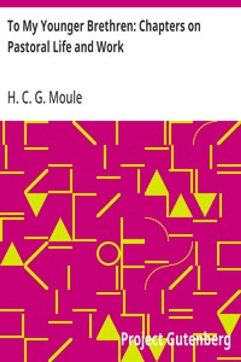 To My Younger Brethren: Chapters on Pastoral Life and Work, H. C. G. (Handley Carr Glyn) Moule