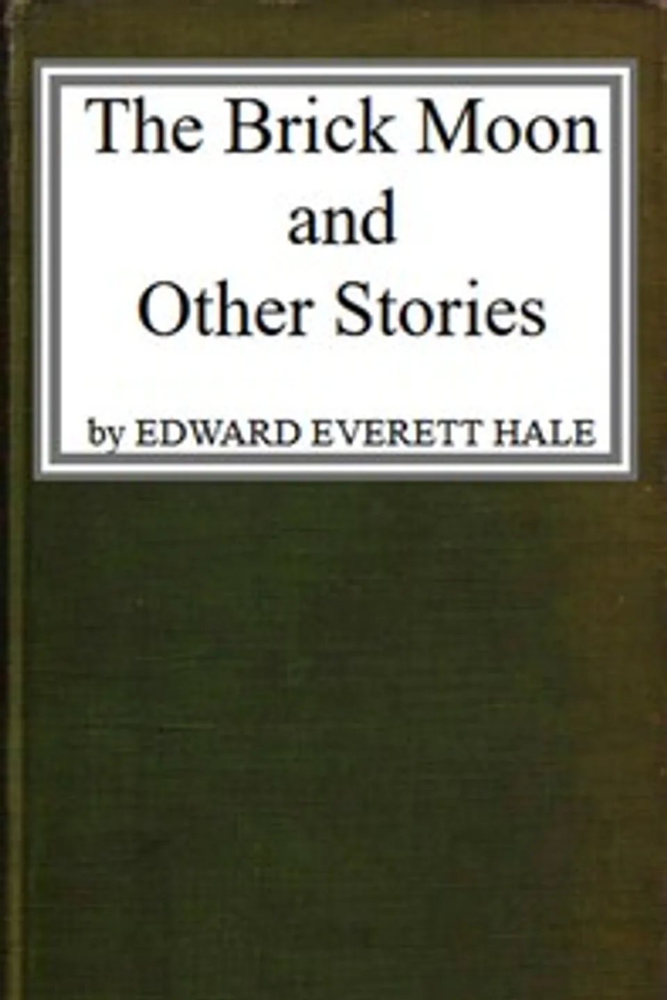 The Brick Moon, and Other Stories, Edward Everett Hale