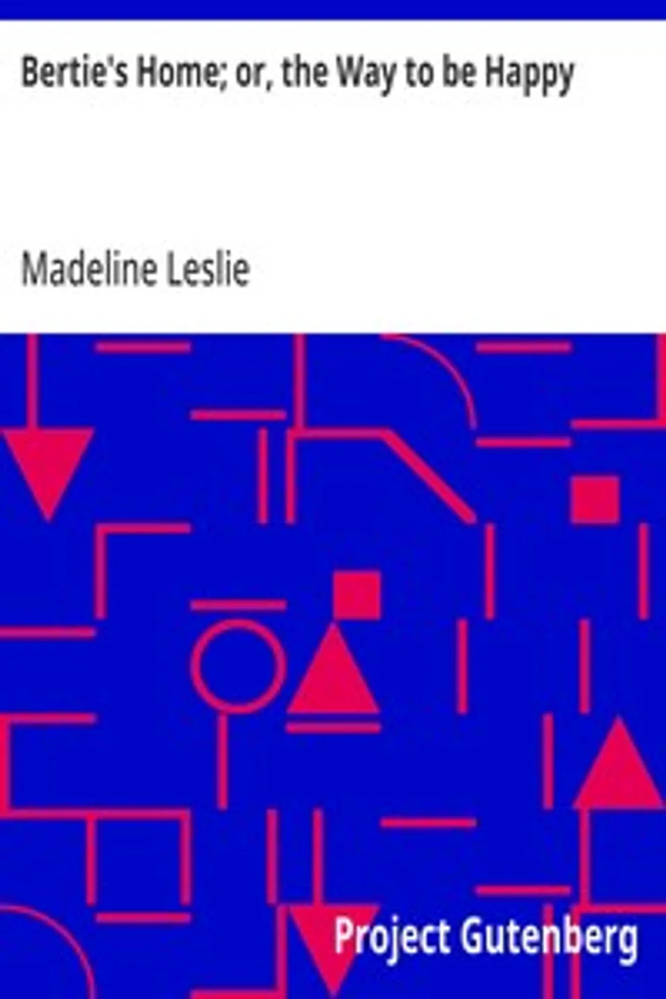 Bertie's Home; or, the Way to be Happy, Madeline Leslie