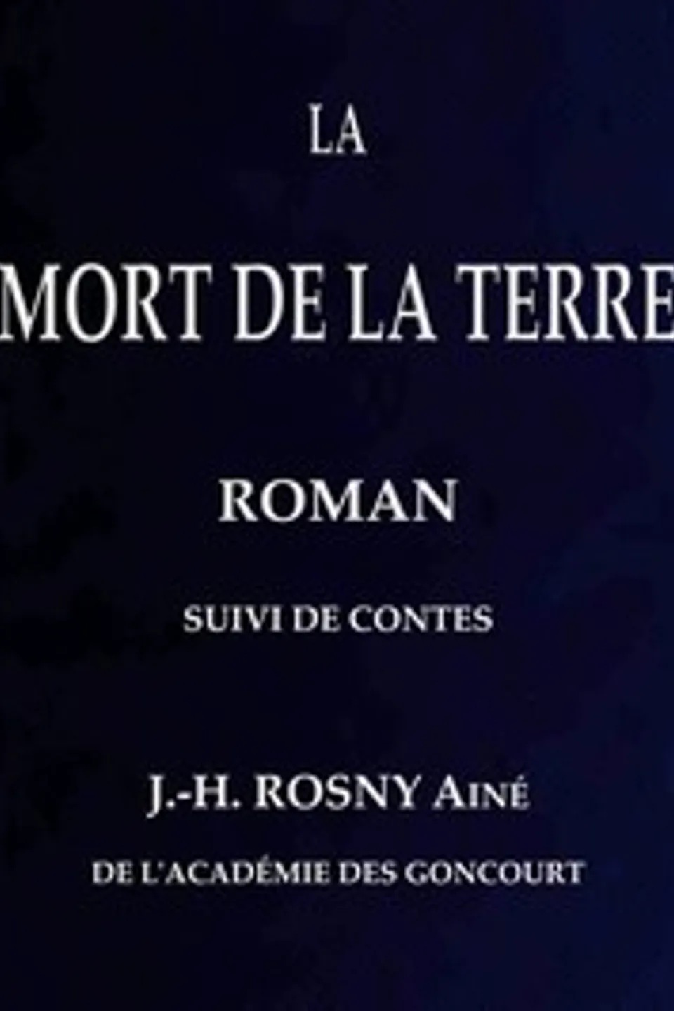 La Mort de la Terre, roman, suivi de contes, J.-H. Rosny
