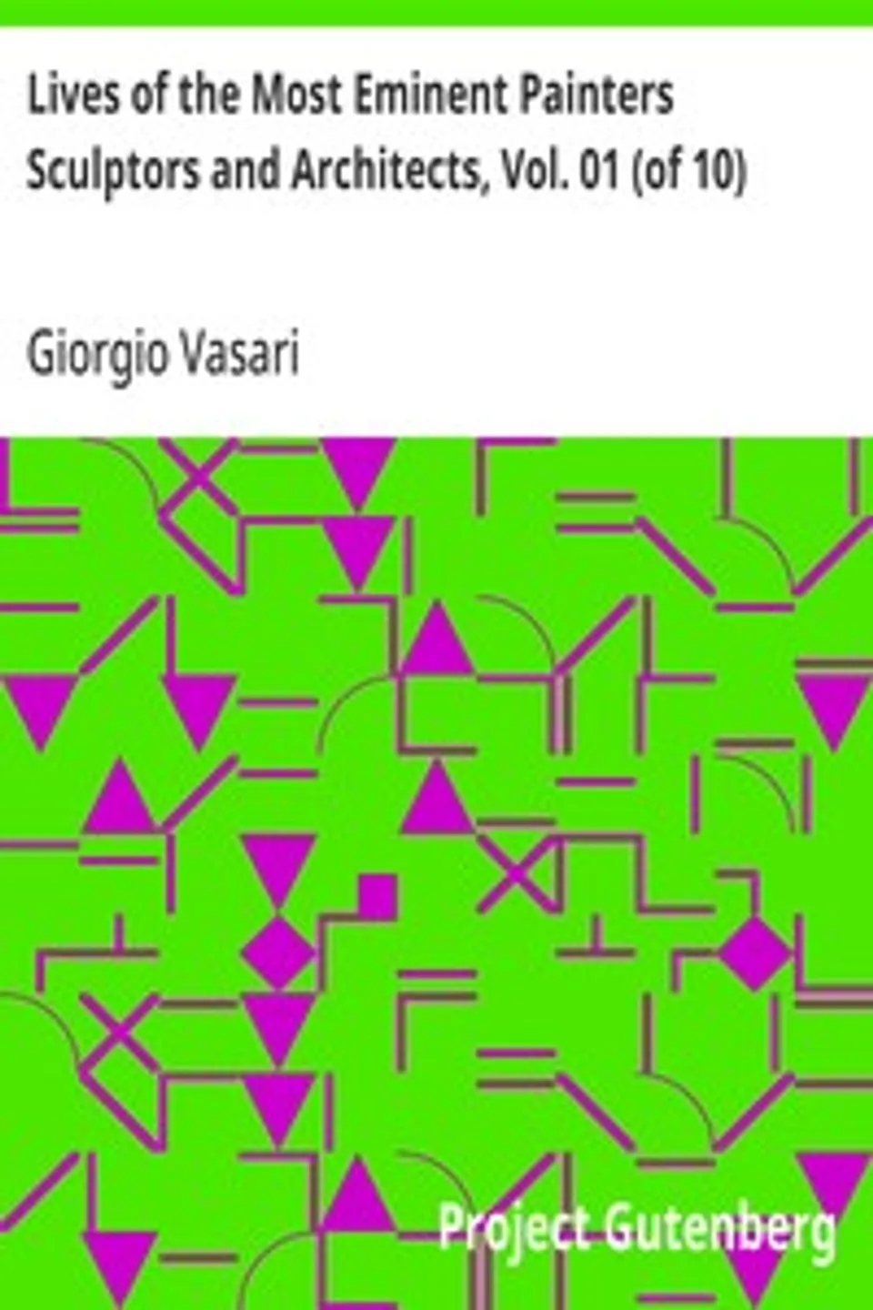 Lives of the Most Eminent Painters Sculptors and Architects, Vol. 01 (of 10): Cimabue to Agnolo Gaddi, Giorgio Vasari